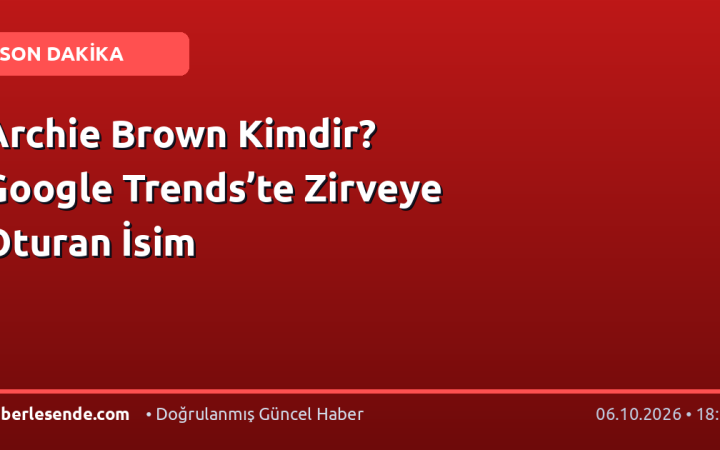 Archie Brown Kimdir? Google Trends’te Zirveye Oturan İsim