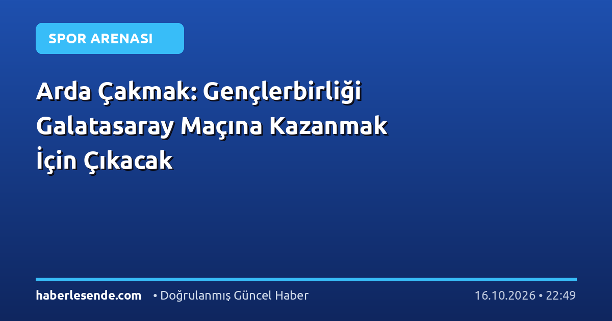 Arda Çakmak: Gençlerbirliği Galatasaray Maçına Kazanmak İçin Çıkacak