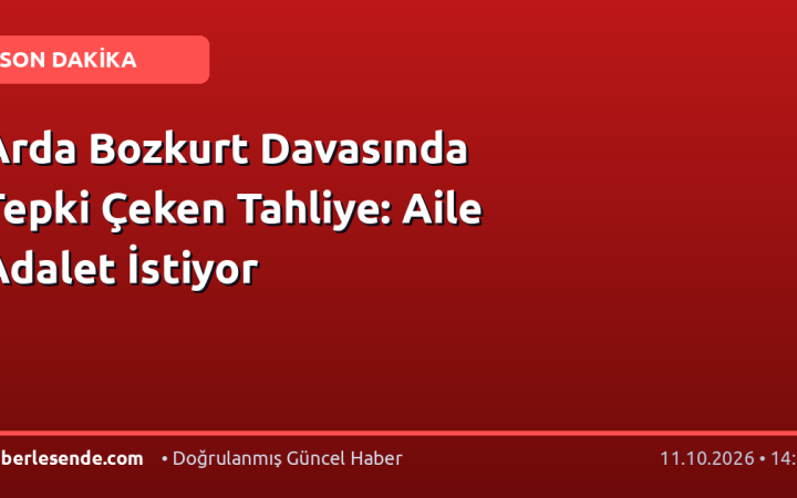 Arda Bozkurt Davasında Tepki Çeken Tahliye: Aile Adalet İstiyor