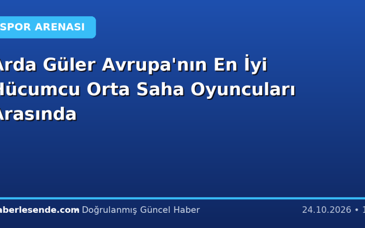 Arda Güler Avrupa'nın En İyi Hücumcu Orta Saha Oyuncuları Arasında