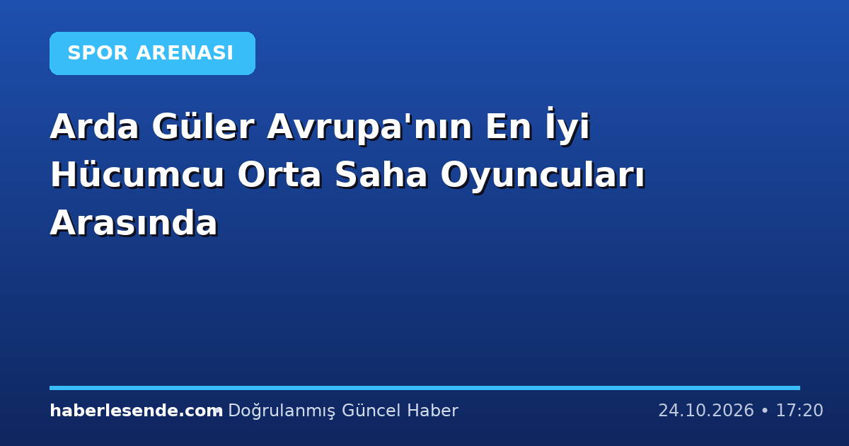 Arda Güler Avrupa'nın En İyi Hücumcu Orta Saha Oyuncuları Arasında