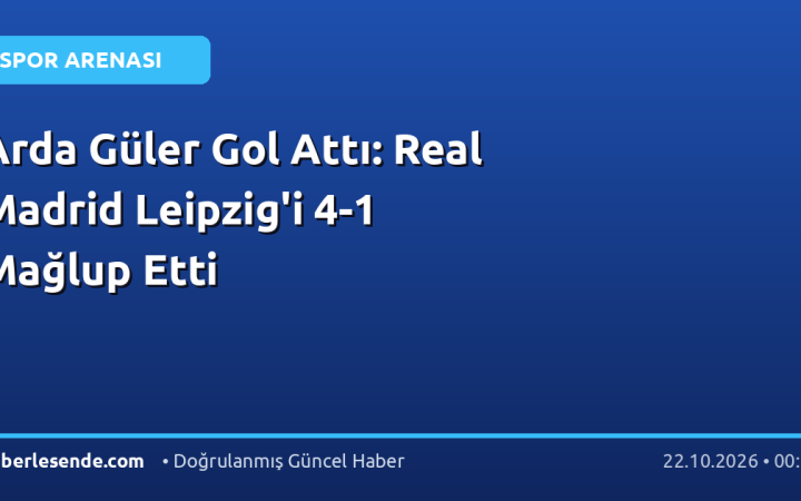 Arda Güler Gol Attı: Real Madrid Leipzig'i 4-1 Mağlup Etti