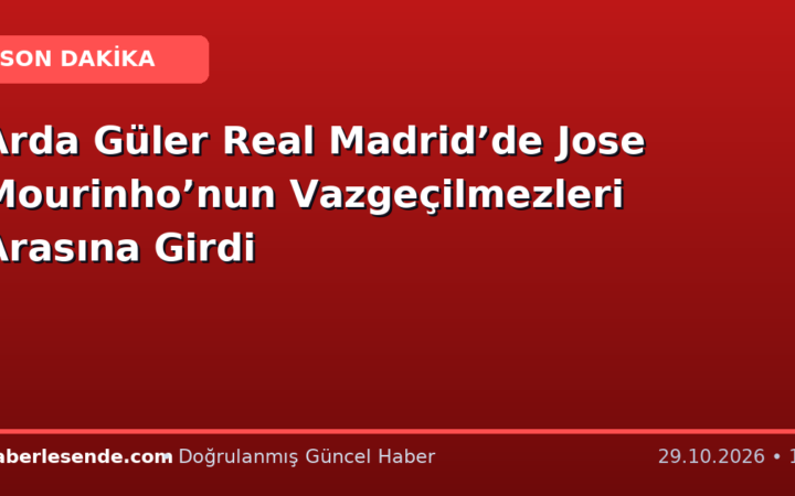 Arda Güler Real Madrid’de Jose Mourinho’nun Vazgeçilmezleri Arasına Girdi
