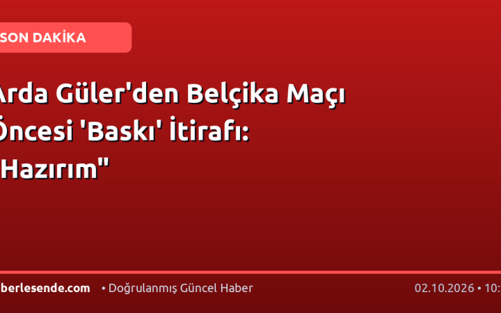 Arda Güler'den Belçika Maçı Öncesi 'Baskı' İtirafı: "Hazırım"
