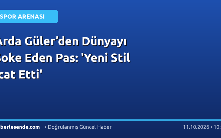Arda Güler’den Dünyayı Şoke Eden Pas: 'Yeni Stil İcat Etti'