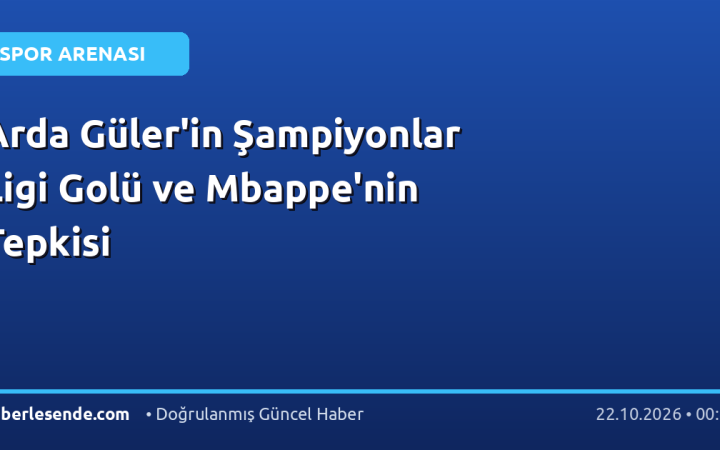 Arda Güler'in Şampiyonlar Ligi Golü ve Mbappe'nin Tepkisi