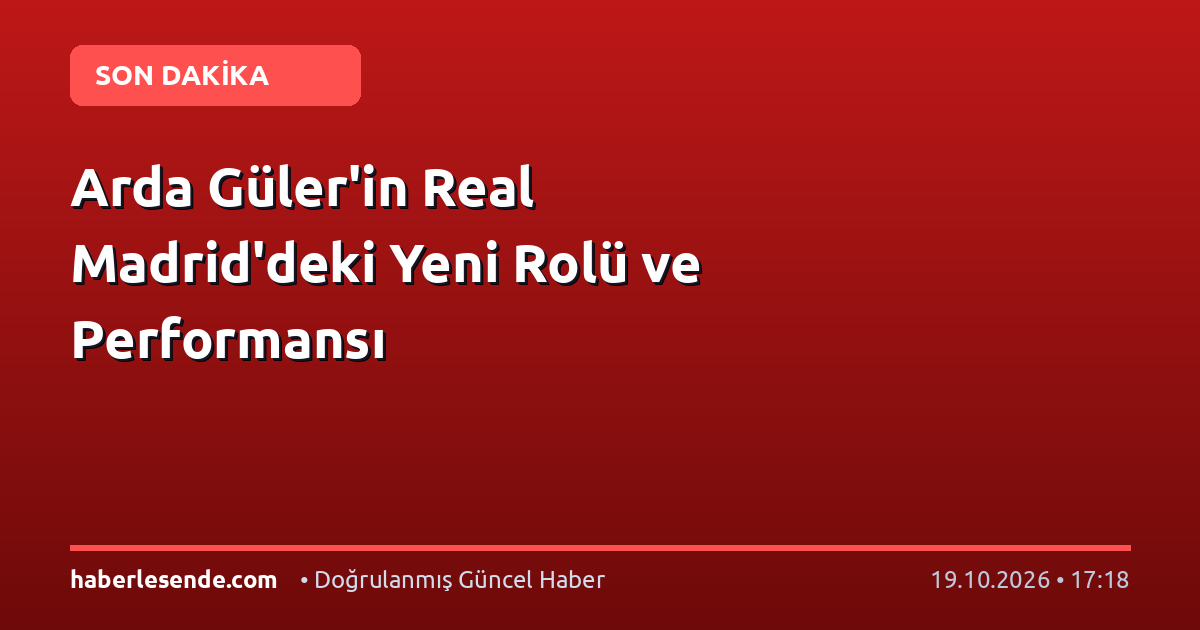 Arda Güler'in Real Madrid'deki Yeni Rolü ve Performansı