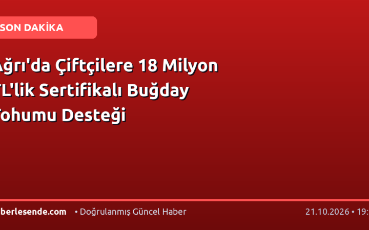 Ağrı'da Çiftçilere 18 Milyon TL'lik Sertifikalı Buğday Tohumu Desteği
