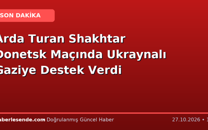 Arda Turan Shakhtar Donetsk Maçında Ukraynalı Gaziye Destek Verdi
