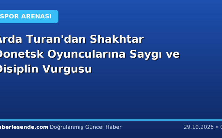 Arda Turan'dan Shakhtar Donetsk Oyuncularına Saygı ve Disiplin Vurgusu
