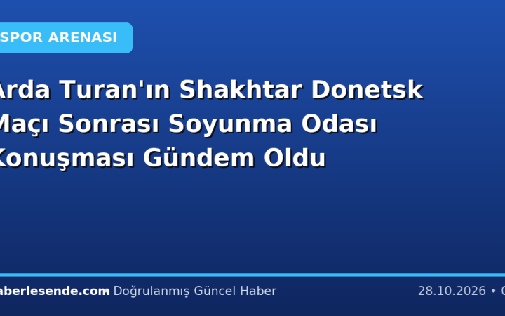 Arda Turan'ın Shakhtar Donetsk Maçı Sonrası Soyunma Odası Konuşması Gündem Oldu