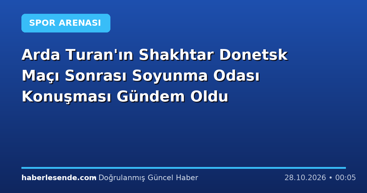 Arda Turan'ın Shakhtar Donetsk Maçı Sonrası Soyunma Odası Konuşması Gündem Oldu