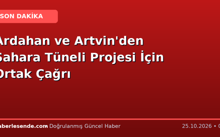 Ardahan ve Artvin'den Sahara Tüneli Projesi İçin Ortak Çağrı
