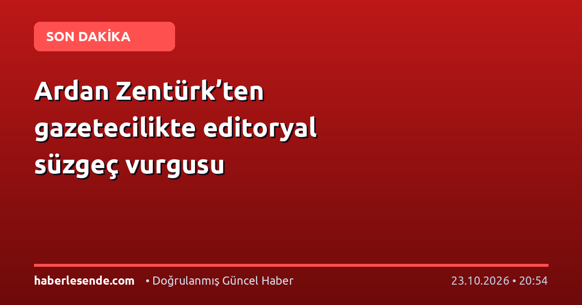 Ardan Zentürk’ten gazetecilikte editoryal süzgeç vurgusu