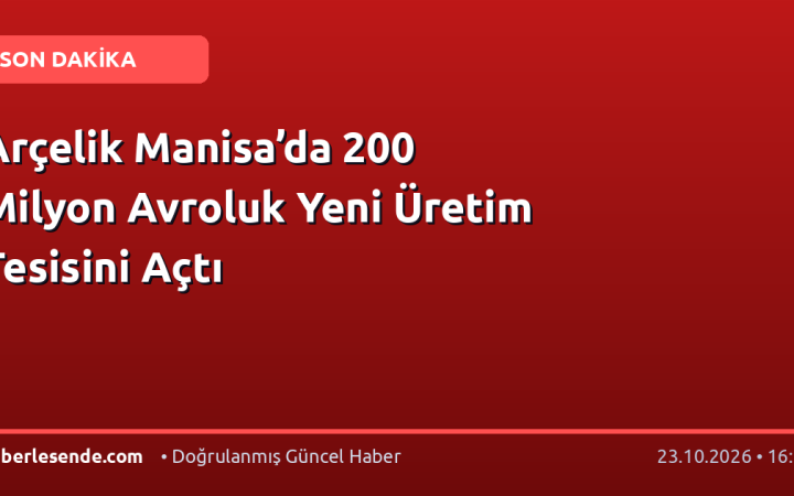 Arçelik Manisa’da 200 Milyon Avroluk Yeni Üretim Tesisini Açtı
