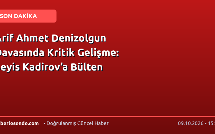 Arif Ahmet Denizolgun Davasında Kritik Gelişme: Seyis Kadirov’a Bülten