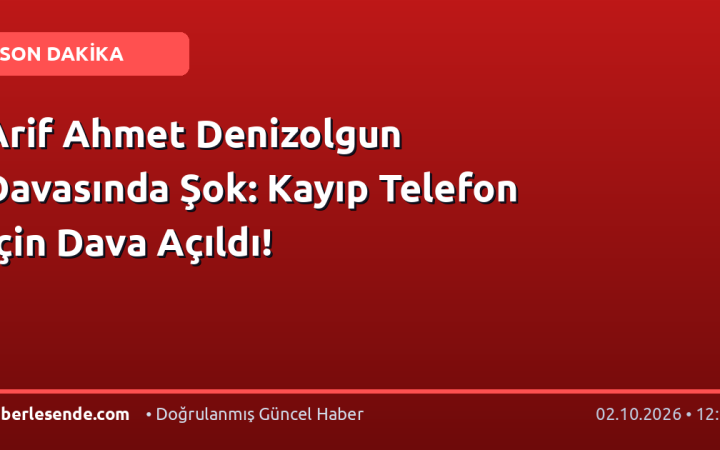 Arif Ahmet Denizolgun Davasında Şok: Kayıp Telefon İçin Dava Açıldı!