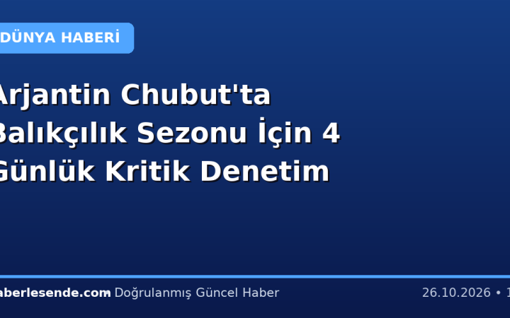 Arjantin Chubut'ta Balıkçılık Sezonu İçin 4 Günlük Kritik Denetim
