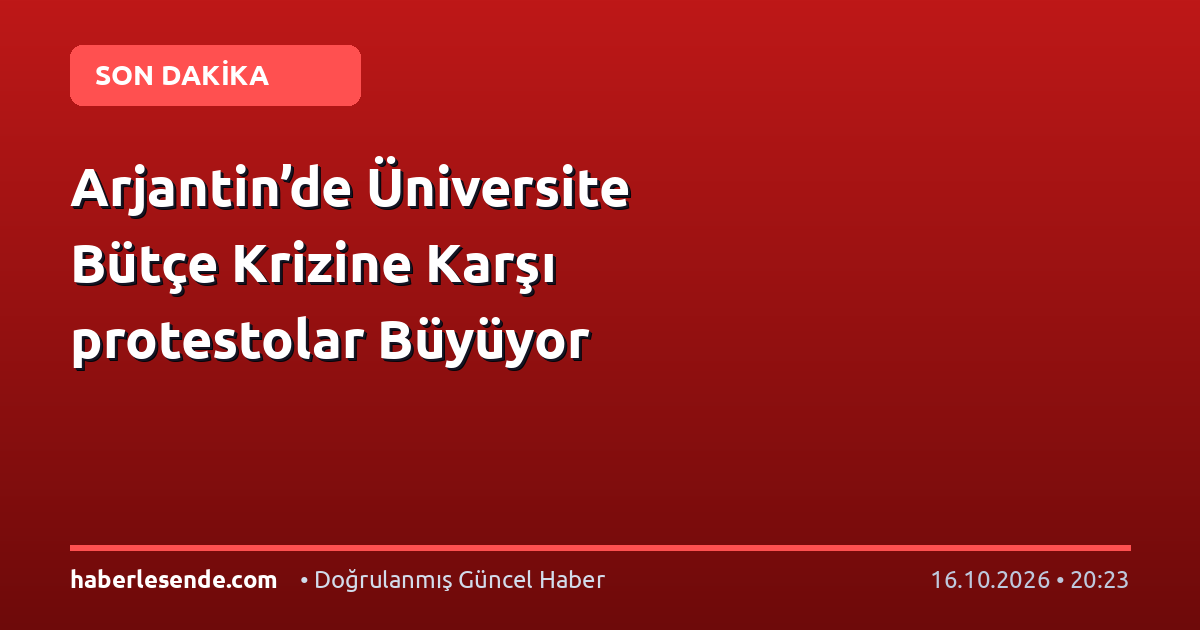 Arjantin’de Üniversite Bütçe Krizine Karşı protestolar Büyüyor
