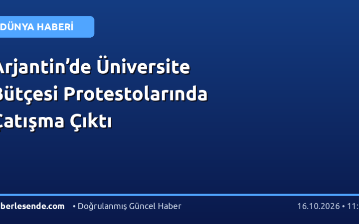 Arjantin’de Üniversite Bütçesi Protestolarında Çatışma Çıktı