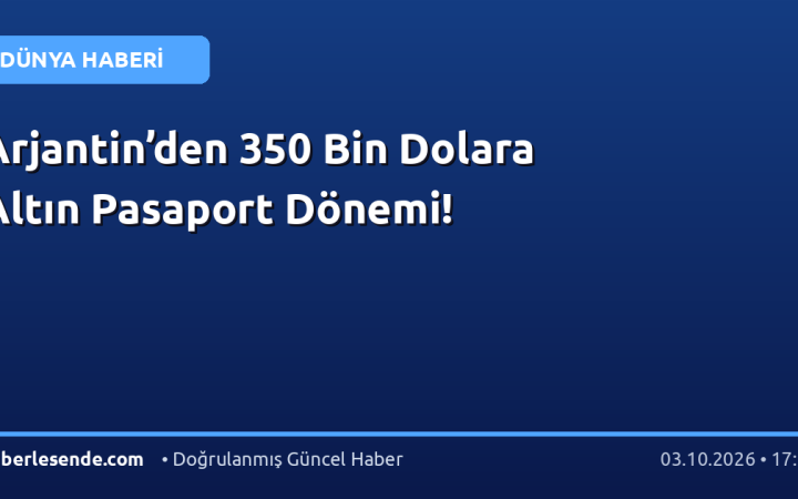 Arjantin’den 350 Bin Dolara Altın Pasaport Dönemi!
