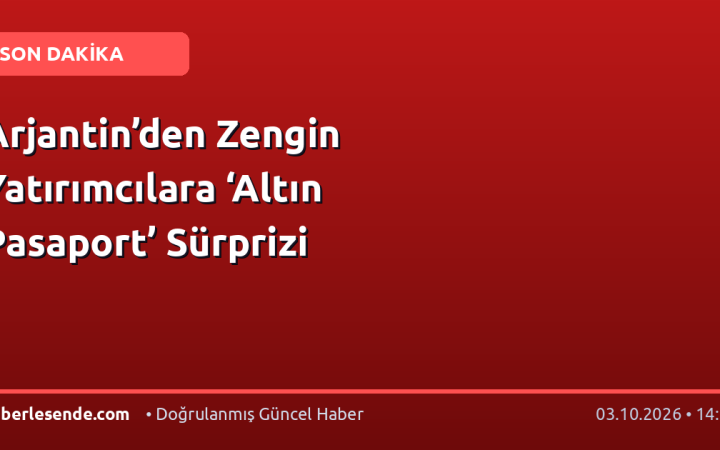 Arjantin’den Zengin Yatırımcılara ‘Altın Pasaport’ Sürprizi