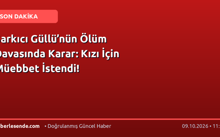 Şarkıcı Güllü’nün Ölüm Davasında Karar: Kızı İçin Müebbet İstendi!
