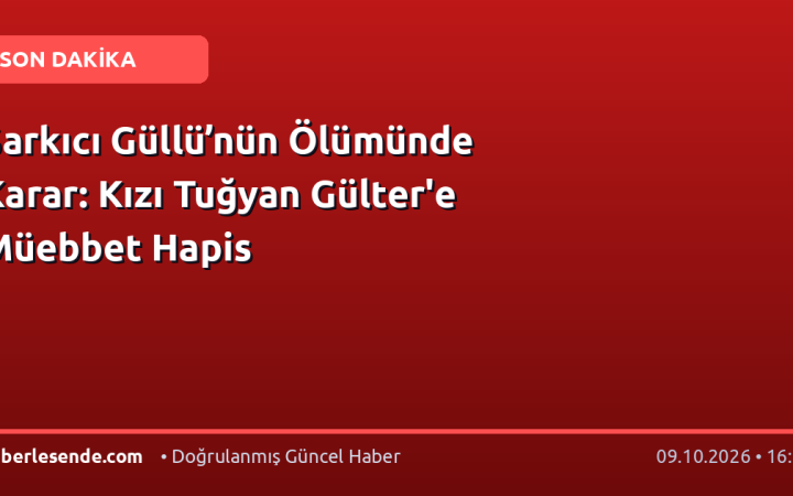 Şarkıcı Güllü’nün Ölümünde Karar: Kızı Tuğyan Gülter'e Müebbet Hapis