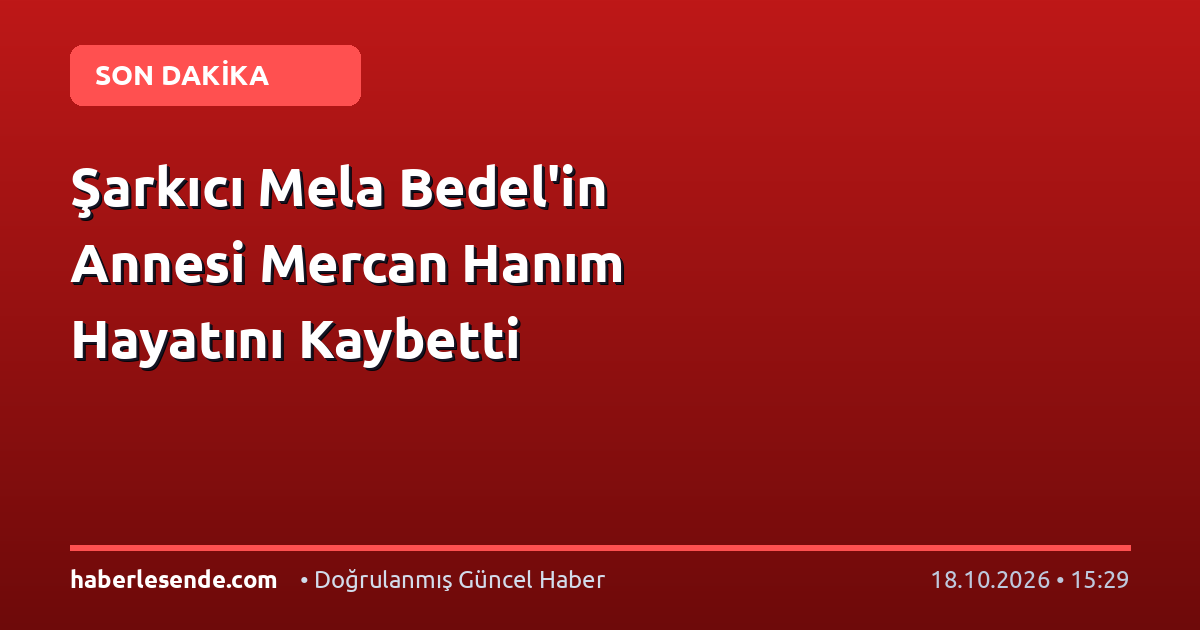 Şarkıcı Mela Bedel'in Annesi Mercan Hanım Hayatını Kaybetti