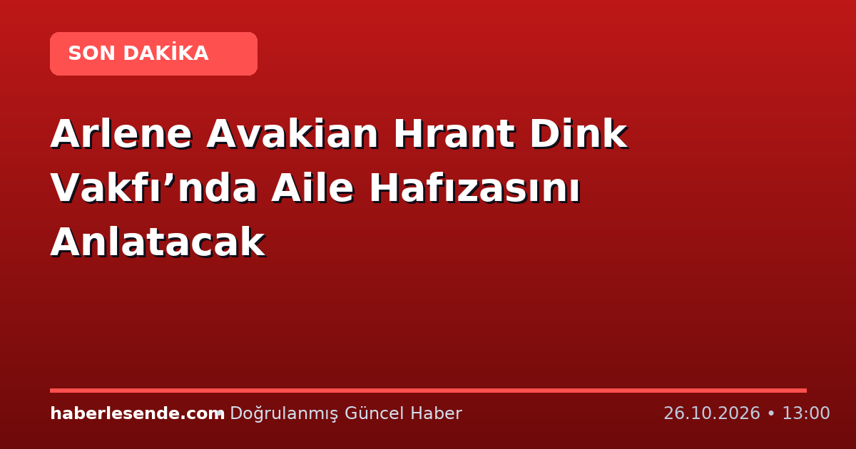 Arlene Avakian Hrant Dink Vakfı’nda Aile Hafızasını Anlatacak