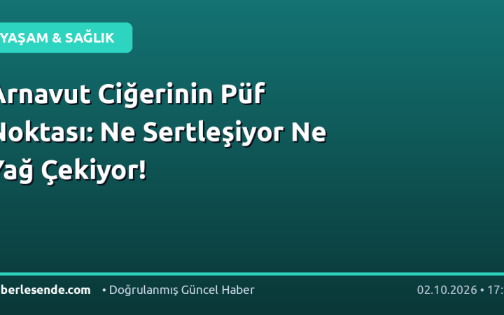 Arnavut Ciğerinin Püf Noktası: Ne Sertleşiyor Ne Yağ Çekiyor!