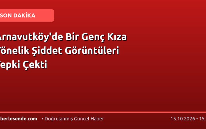 Arnavutköy'de Bir Genç Kıza Yönelik Şiddet Görüntüleri Tepki Çekti