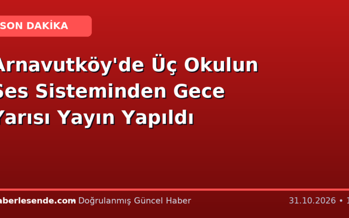 Arnavutköy'de Üç Okulun Ses Sisteminden Gece Yarısı Yayın Yapıldı