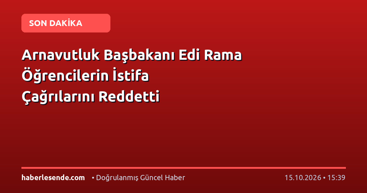 Arnavutluk Başbakanı Edi Rama Öğrencilerin İstifa Çağrılarını Reddetti