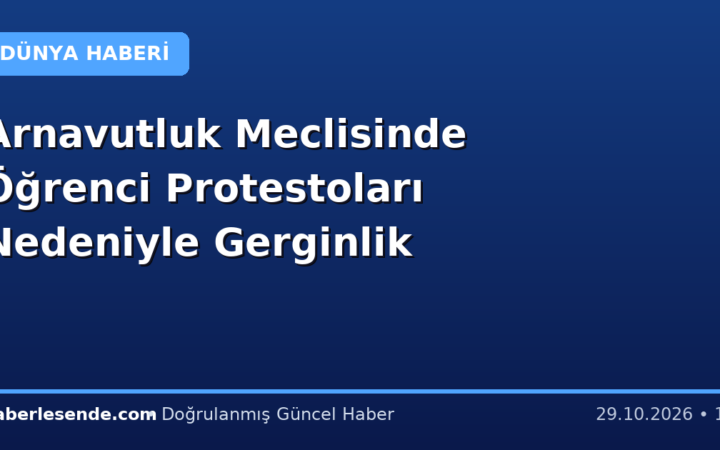 Arnavutluk Meclisinde Öğrenci Protestoları Nedeniyle Gerginlik