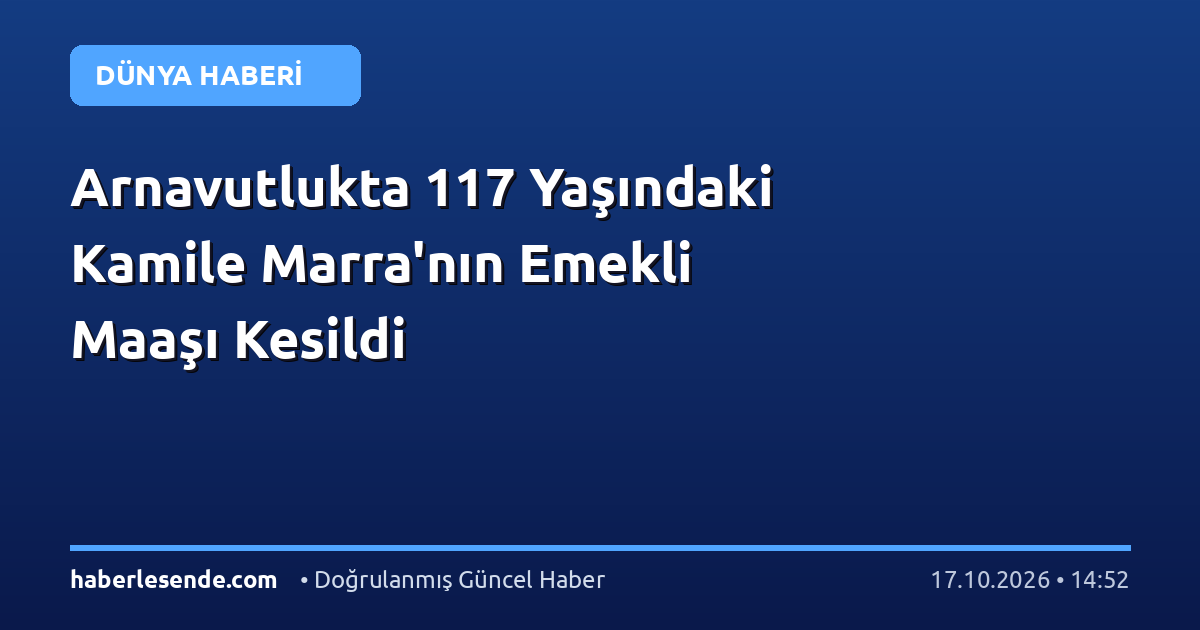 Arnavutlukta 117 Yaşındaki Kamile Marra'nın Emekli Maaşı Kesildi