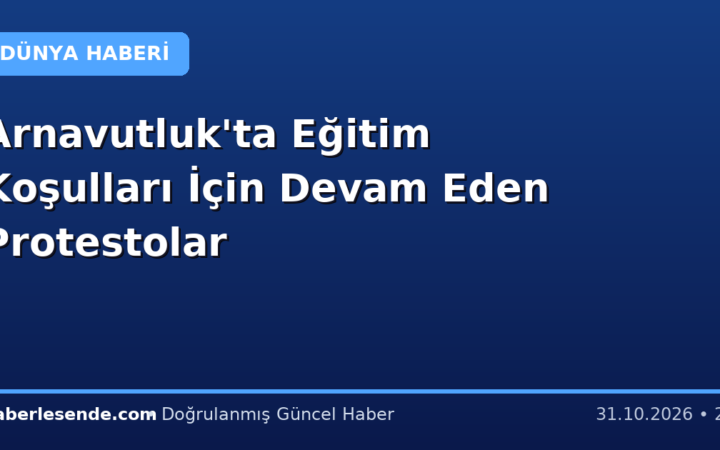 Arnavutluk'ta Eğitim Koşulları İçin Devam Eden Protestolar