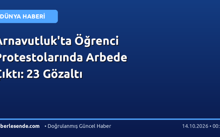 Arnavutluk'ta Öğrenci Protestolarında Arbede Çıktı: 23 Gözaltı