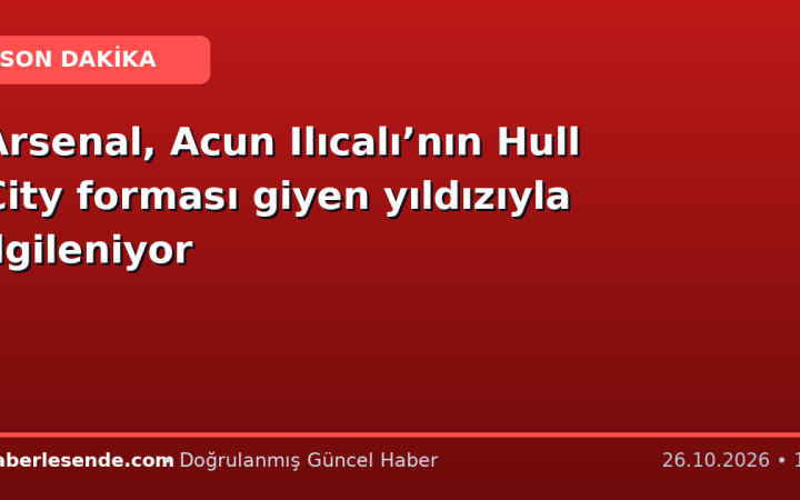 Arsenal, Acun Ilıcalı’nın Hull City forması giyen yıldızıyla ilgileniyor
