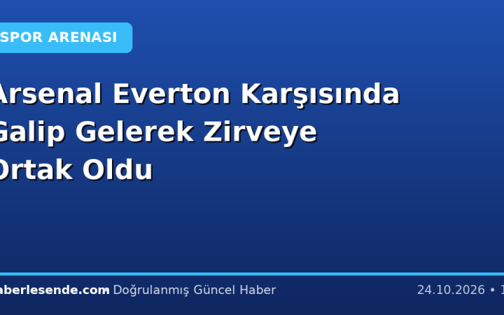Arsenal Everton Karşısında Galip Gelerek Zirveye Ortak Oldu