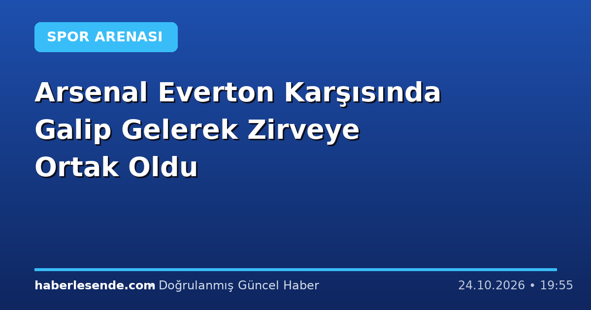 Arsenal Everton Karşısında Galip Gelerek Zirveye Ortak Oldu