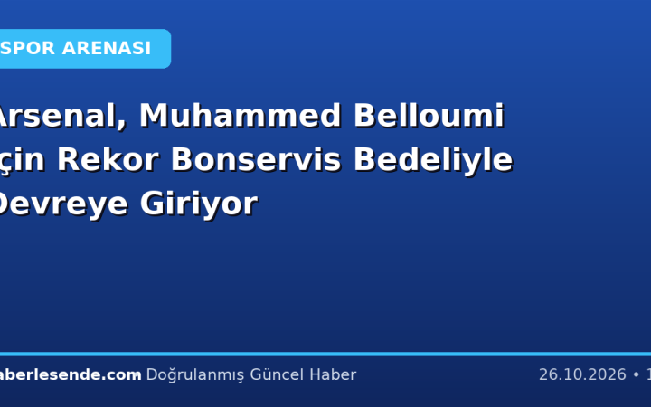 Arsenal, Muhammed Belloumi İçin Rekor Bonservis Bedeliyle Devreye Giriyor