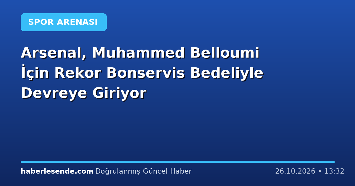 Arsenal, Muhammed Belloumi İçin Rekor Bonservis Bedeliyle Devreye Giriyor
