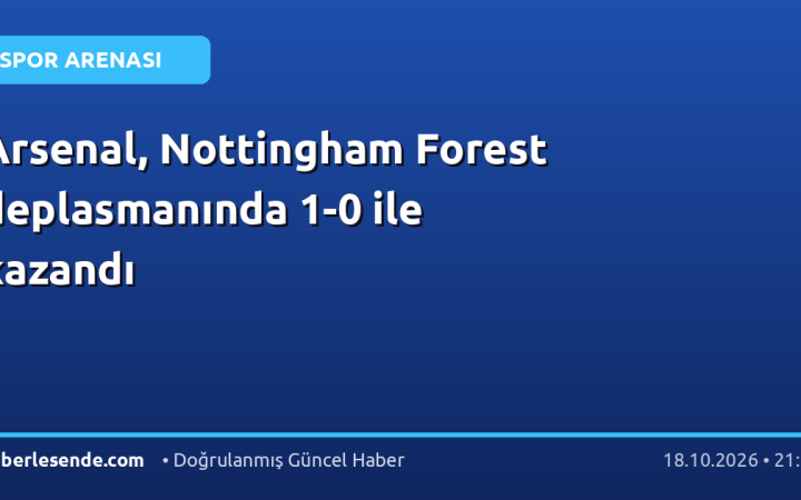 Arsenal, Nottingham Forest deplasmanında 1-0 ile kazandı