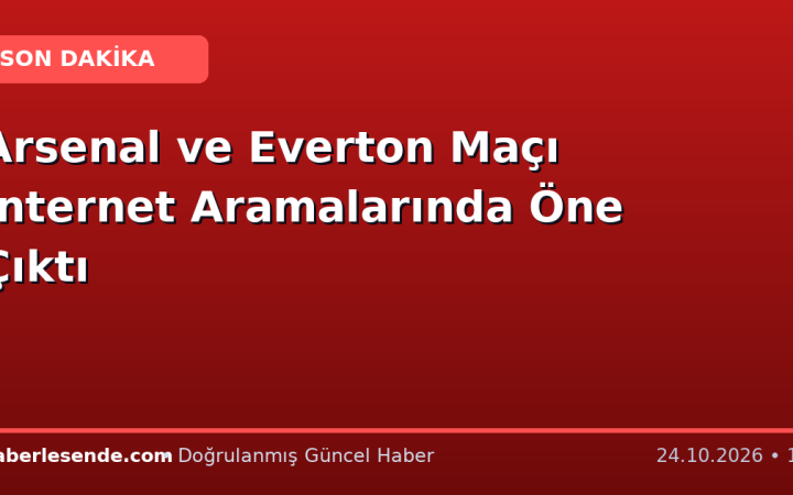 Arsenal ve Everton Maçı İnternet Aramalarında Öne Çıktı
