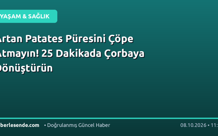 Artan Patates Püresini Çöpe Atmayın! 25 Dakikada Çorbaya Dönüştürün