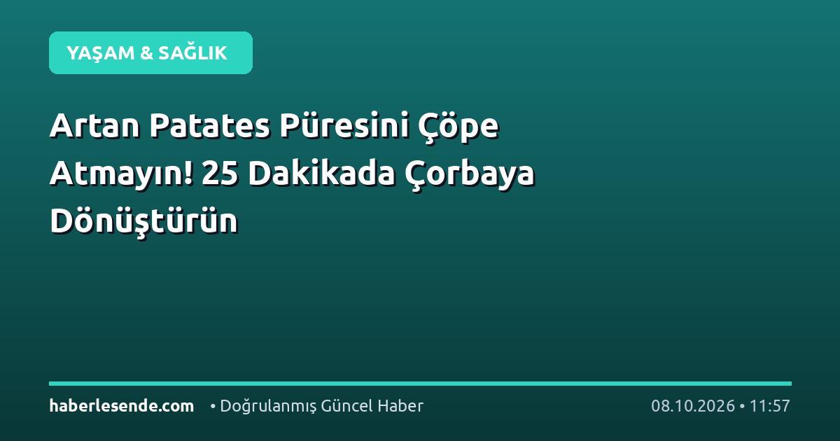 Artan Patates Püresini Çöpe Atmayın! 25 Dakikada Çorbaya Dönüştürün