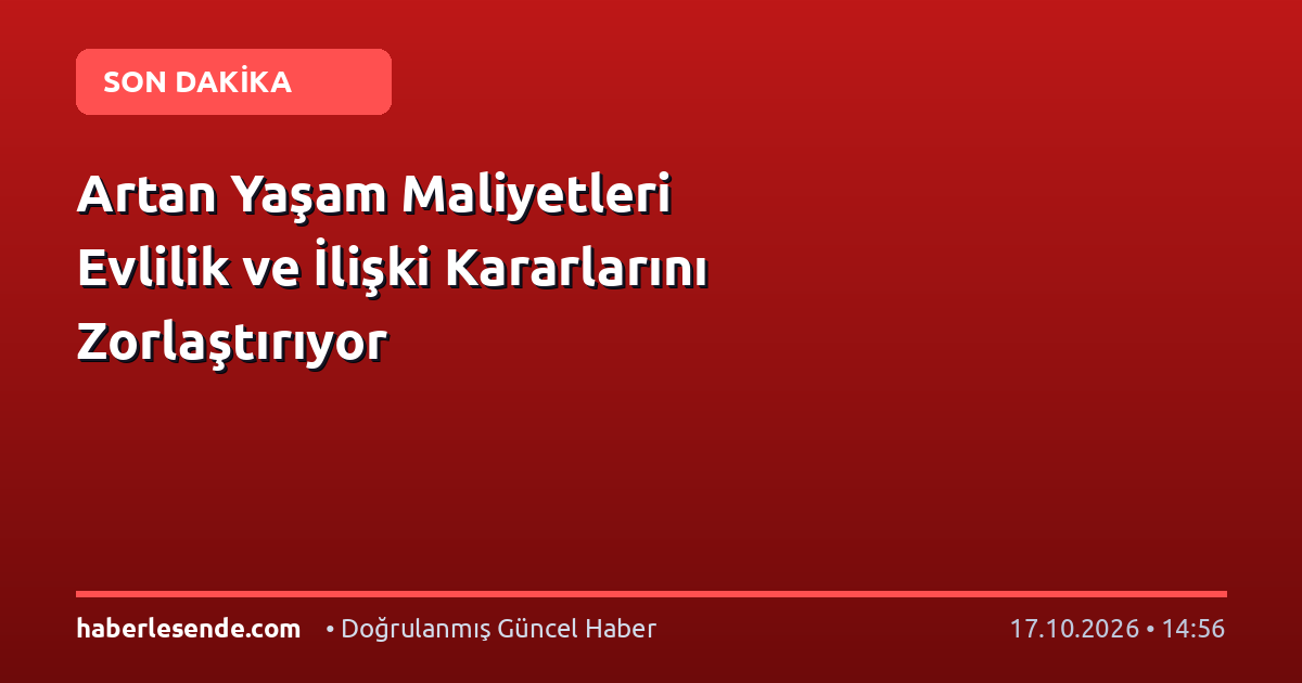 Artan Yaşam Maliyetleri Evlilik ve İlişki Kararlarını Zorlaştırıyor