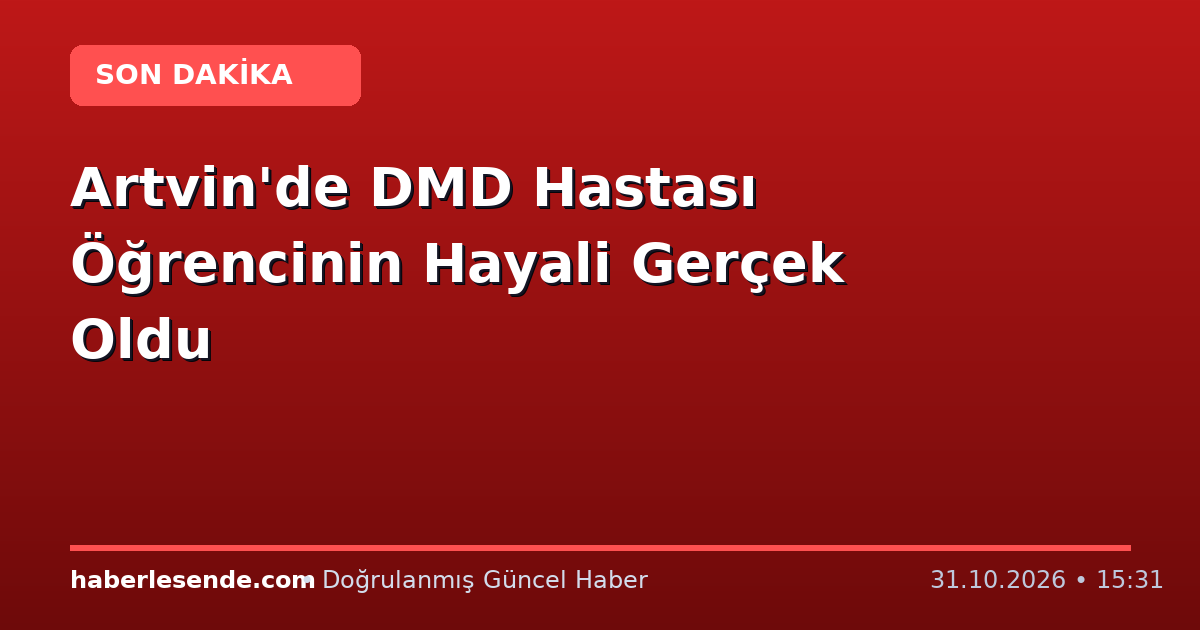 Artvin'de DMD Hastası Öğrencinin Hayali Gerçek Oldu