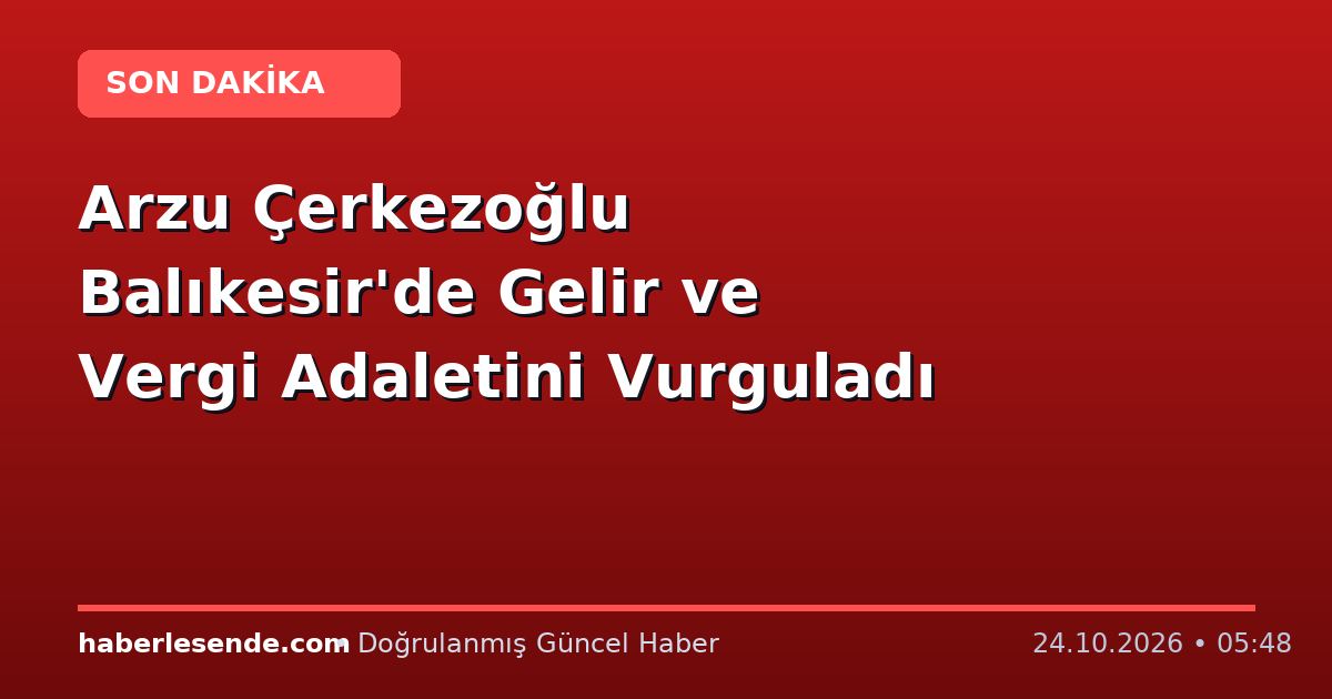 Arzu Çerkezoğlu Balıkesir'de Gelir ve Vergi Adaletini Vurguladı